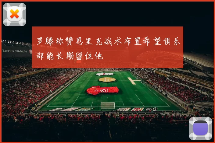 罗滕称赞恩里克战术布置希望俱乐部能长期留住他