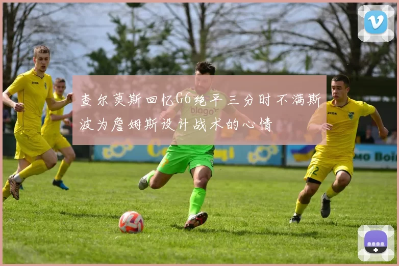 查尔莫斯回忆G6绝平三分时不满斯波为詹姆斯设计战术的心情